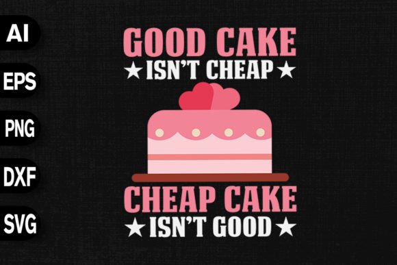Good Cake Isn’t Cheap Graphics T-Shirt Designs