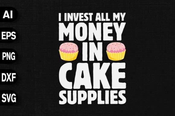 I Invest My Money in Cake Supplies Graphics