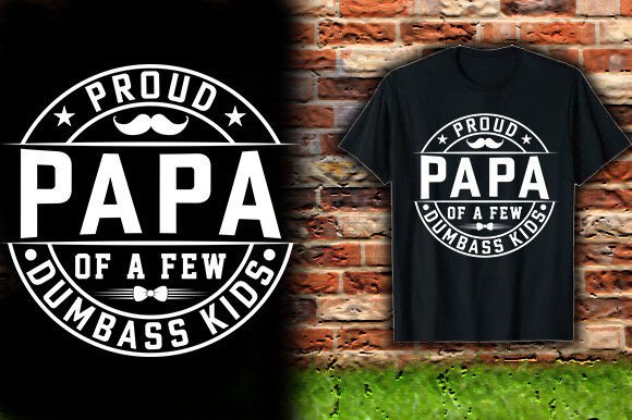 PROUD PAPA of a FEW DUMBASS KIDS TSHIRT Graphics